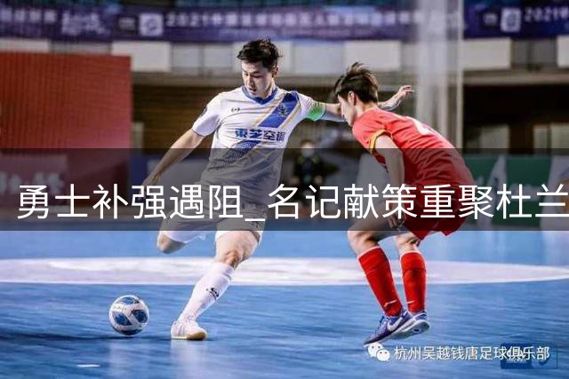 勇士补强遇阻 名记献策重聚杜兰特解库里燃眉之急