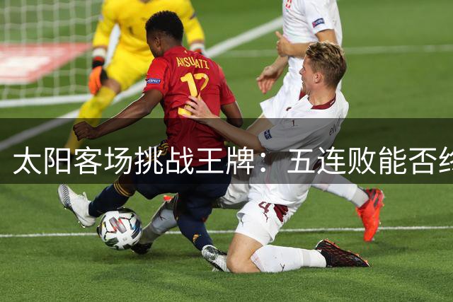 太阳客场挑战王牌：五连败能否终结 8月20日10点直播