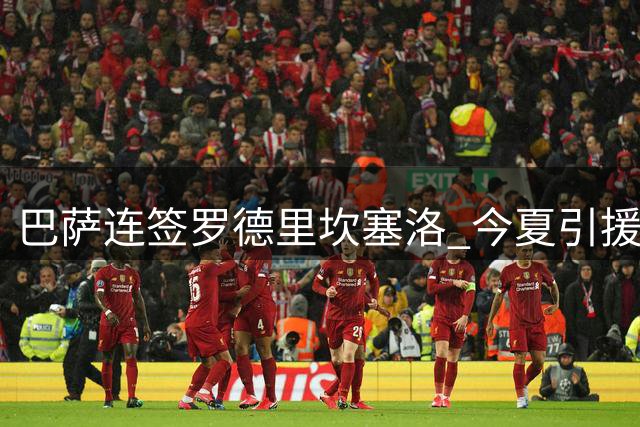 巴萨连签罗德里坎塞洛 今夏引援投入超亿欧引热议