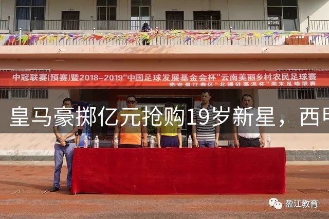 皇马豪掷亿元抢购19岁新星，西甲转会市场风云再起