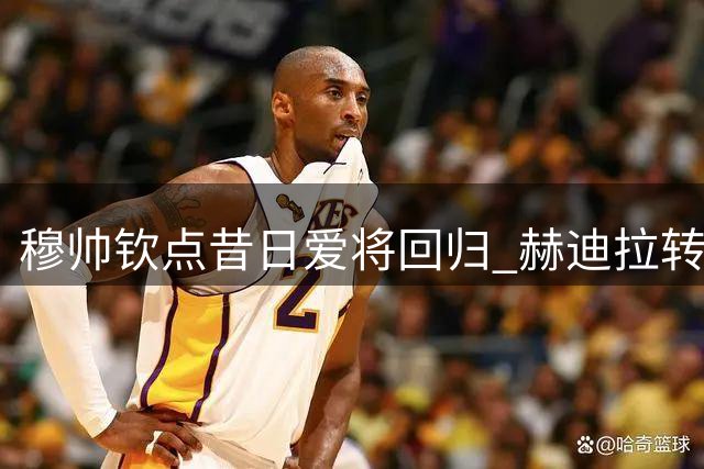 穆帅钦点昔日爱将回归 赫迪拉转型教练组重聚伯纳乌