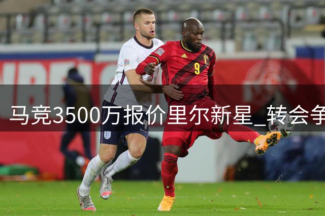 马竞3500万报价里尔新星 转会争夺战一触即发